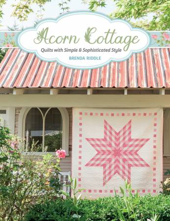Acorn Cottage: Quilts with Simple & Sophisticated Style by Brenda Riddle